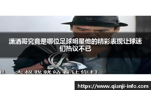 潇洒哥究竟是哪位足球明星他的精彩表现让球迷们热议不已
